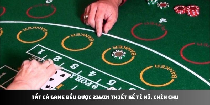 Tất cả game đều được 23win thiết kế tỉ mỉ, chỉn chu