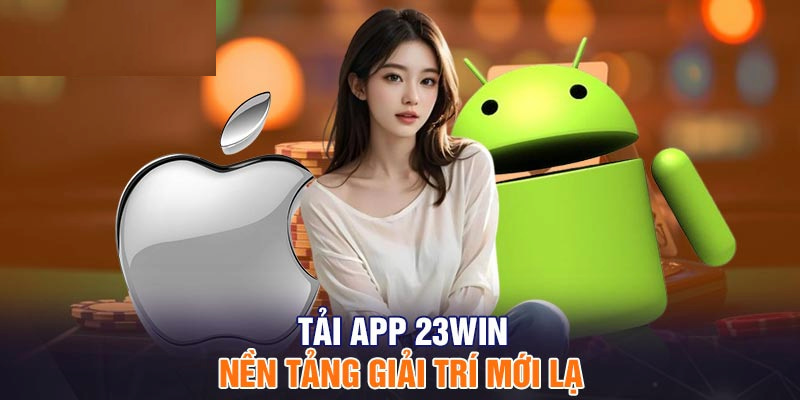 Tải app 23WIN sở hữu giao diện nền tảng tối ưu